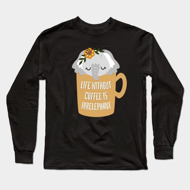 Cute Life Without Coffee is Irrelephant Pun Graphic Long Sleeve T-Shirt by hudoshians and rixxi